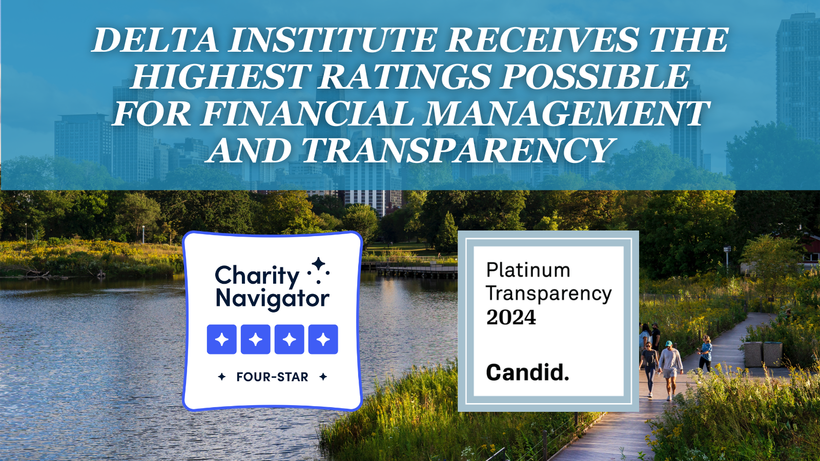 delta institute receives the highest ratings possible for financial management and transparency: Charity Navigator Four Star; Candid. Platinum Transparency Seal 